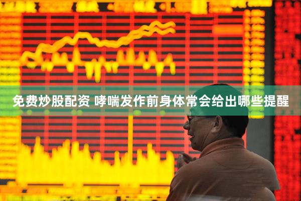 免费炒股配资 哮喘发作前身体常会给出哪些提醒